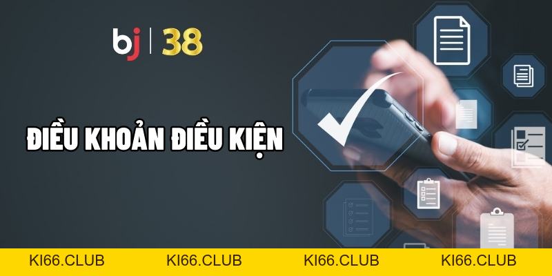 Điều Khoản Điều Kiện BJ38 Nắm Rõ Trước Khi Tham Gia - BJ38 - Ki66