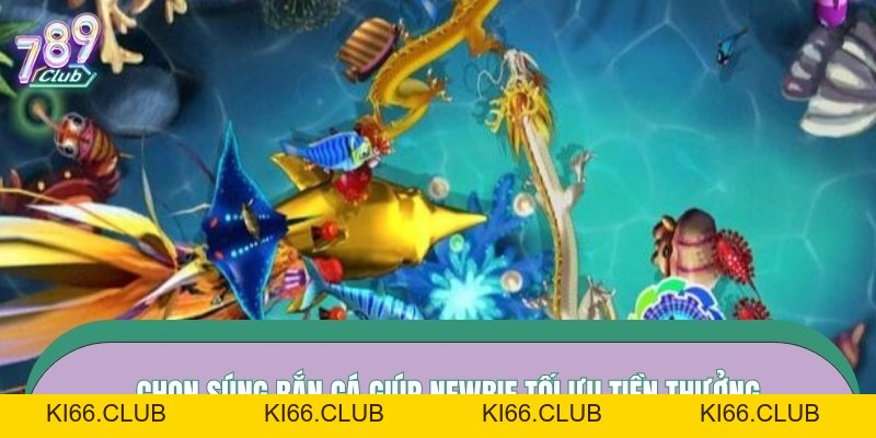 Cách Chọn Súng Bắn Cá Phù Hợp | Bí Kíp Phá Đảo Tại 789CLUB - Ki66