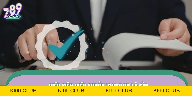 Điều Kiện Điều Khoản 789CLUB – Khung Pháp Lý Bảo Vệ Hội Viên Tại 789CLUB - Ki66