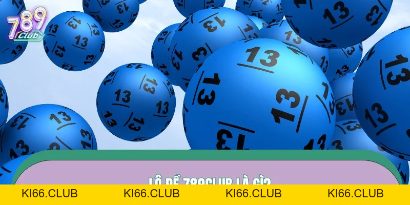 Lô Đề 789CLUB – Sân Chơi Quay Số Tỷ Lệ Thưởng Cao - Ki66