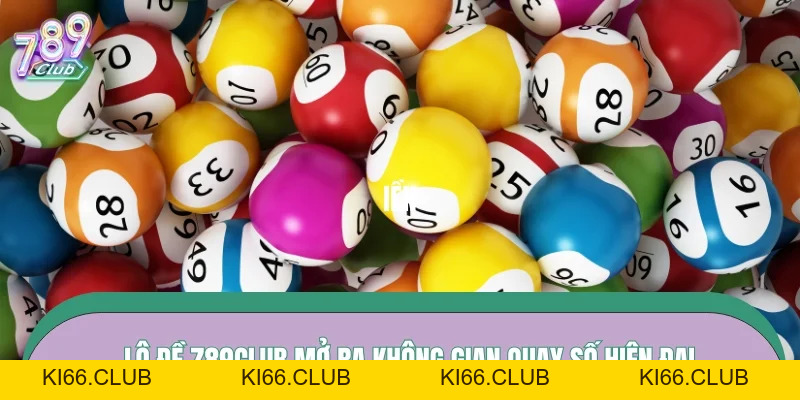 Lô Đề 789CLUB – Sân Chơi Quay Số Tỷ Lệ Thưởng Cao - Ki66