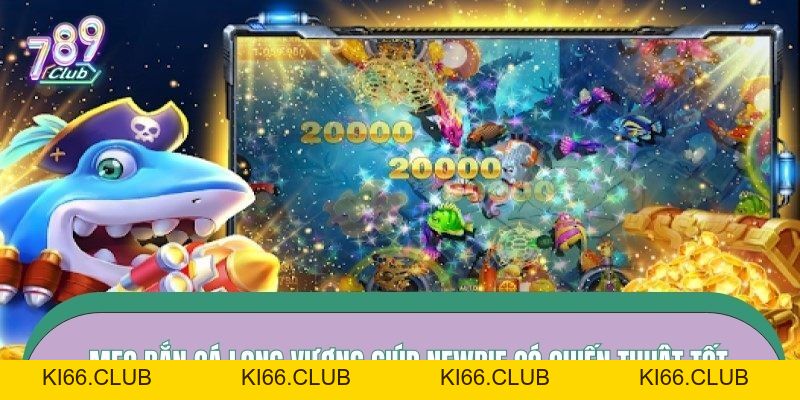 Mẹo Bắn Cá Long Vương – Canh Nhịp Cá Ra, Chốt Đạn Chuẩn Sôd 1 - Ki66