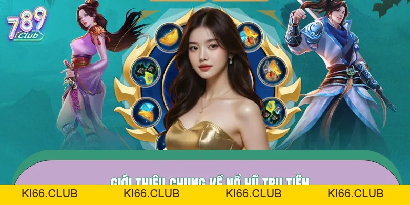 Nổ Hũ Tru Tiên – Linh Giới Mở Lối, Bạo Thưởng Vỡ Trời Tại 789Club - Ki66