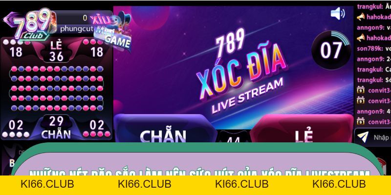 Xóc Đĩa Livestream 789CLUB – Cược Hăng Say, Quà Về Mỗi Ngày - Ki66