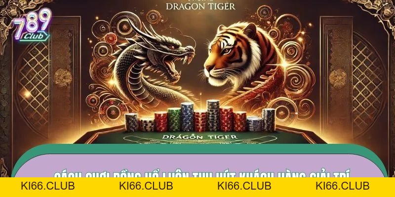Cách Chơi Rồng Hổ 789CLUB – Lật Một Lá Bài, Định Một Kết Quả Mới Nhất 2026 - Ki66