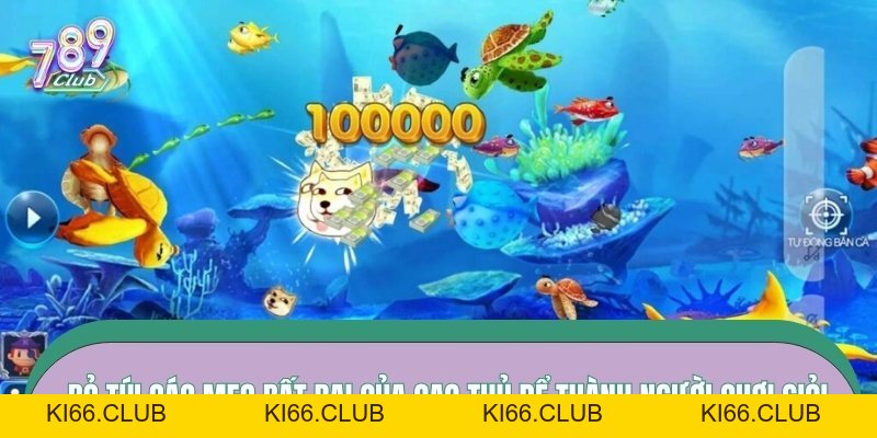 Mẹo Chơi Bắn Cá 789CLUB – Canh Chuẩn Nhịp Cá, Tối Ưu Đạn Bắn Số 1 - Ki66