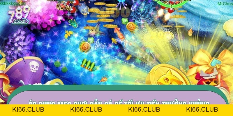 Mẹo Chơi Bắn Cá 789CLUB – Canh Chuẩn Nhịp Cá, Tối Ưu Đạn Bắn Số 1 - Ki66